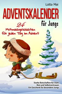 Adventskalender für Jungs – 24 Mutmachgeschichten für jeden Tag im Advent: Starke Botschaften für mehr Mut und Selbstvertrauen