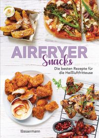 Airfryer Snacks - Die besten Rezepte für die Heißluftfritteuse