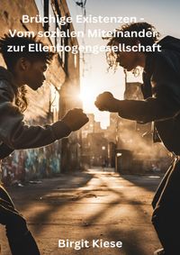 Brüchige Existenzen - Vom sozialen Miteinander zur Ellenbogengesellschaft
