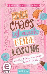 Kein Chaos ist auch keine Lösung! – Familie, Schule und andere Katastrophen (Kein Chaos ist auch keine Lösung 1)