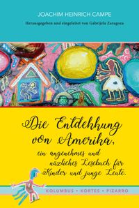Die Entdekkung von Amerika, ein angenehmes und nüzliches Lesebuch für Kinder und junge Leute. Kolumbus · Kortes · Pizarro
