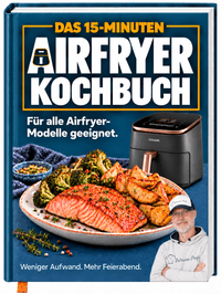 Airfryer Blitzrezepte - Das Kochbuch: Von schnellen Klassikern bis hin zu neuen Ideen | Für alle mit wenig Zeit - Alles aus deiner Heißluftfritteuse – Das Kochbuch
