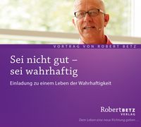 Sei nicht gut - sei wahrhaftig
