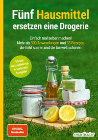 Fünf Hausmittel ersetzen eine Drogerie - 4. Auflage, aktualisierte, erweiterte Ausgabe