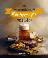 Die vortrefflichsten Kochrezepte mit Bier