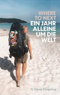 Where to Next. Ein Jahr alleine um die Welt