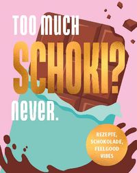 Too much Schoki? Never.