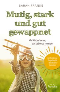 Mutig, stark und gut gewappnet – Wie Kinder lernen, das Leben zu meistern