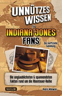 Unnützes Wissen für Indiana Jones Fans – Die inoffizielle Sammlung