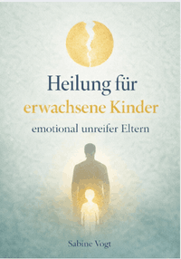 HEILUNG FÜR ERWACHSENE KINDER EMOTIONAL UNREIFER ELTERN