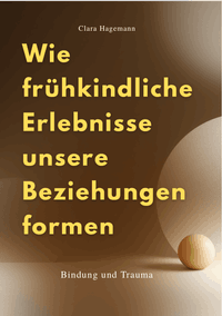WIE FRÜHKINDLICHE ERLEBNISSE UNSERE BEZIEHUNGEN FORMEN